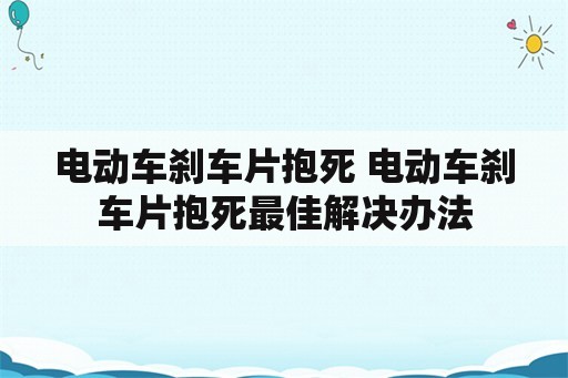 电动车刹车片抱死 电动车刹车片抱死最佳解决办法