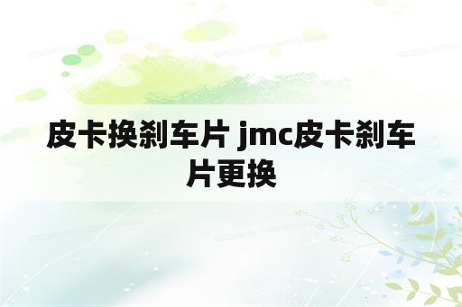 皮卡换刹车片 jmc皮卡刹车片更换