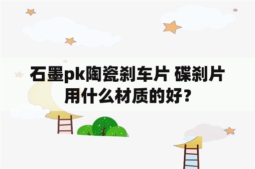 石墨pk陶瓷刹车片 碟刹片用什么材质的好？