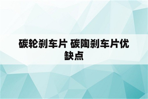 碳轮刹车片 碳陶刹车片优缺点