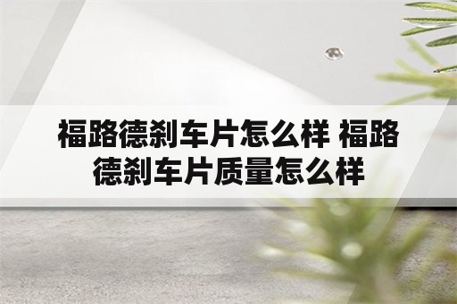 福路德刹车片怎么样 福路德刹车片质量怎么样