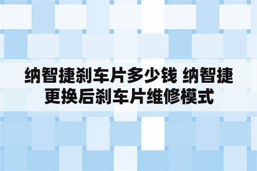 纳智捷刹车片多少钱 纳智捷更换后刹车片维修模式