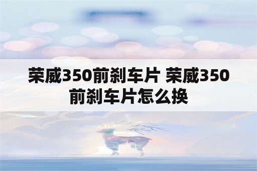 荣威350前刹车片 荣威350前刹车片怎么换