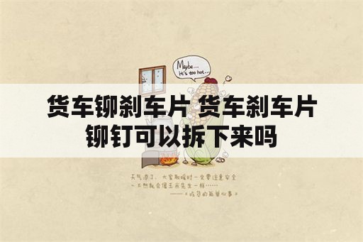 货车铆刹车片 货车刹车片铆钉可以拆下来吗