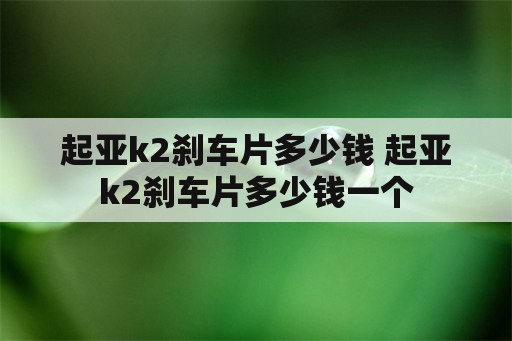 起亚k2刹车片多少钱 起亚k2刹车片多少钱一个