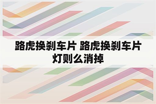 路虎换刹车片 路虎换刹车片灯则么消掉