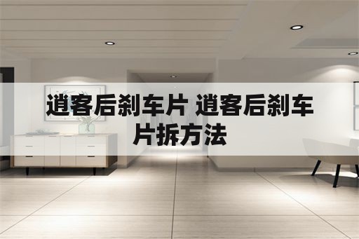 逍客后刹车片 逍客后刹车片拆方法