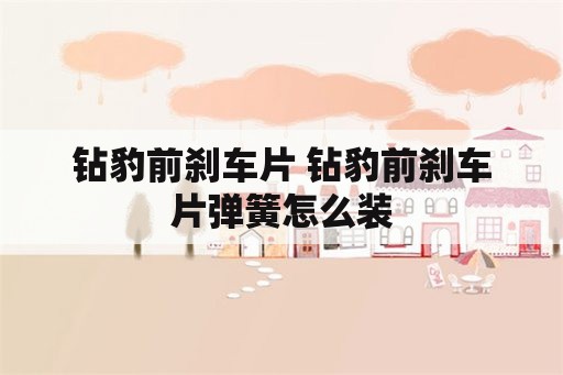 钻豹前刹车片 钻豹前刹车片弹簧怎么装