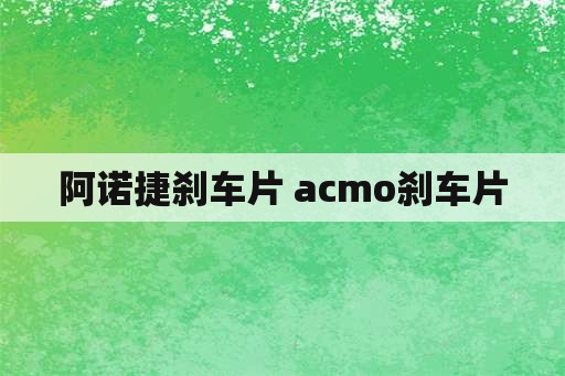 阿诺捷刹车片 acmo刹车片