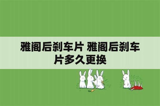 雅阁后刹车片 雅阁后刹车片多久更换