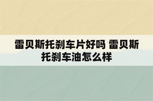 雷贝斯托刹车片好吗 雷贝斯托刹车油怎么样