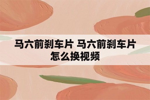 马六前刹车片 马六前刹车片怎么换视频