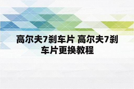 高尔夫7刹车片 高尔夫7刹车片更换教程