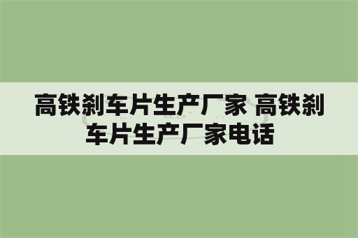 高铁刹车片生产厂家 高铁刹车片生产厂家电话