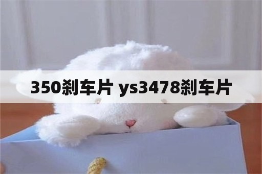 350刹车片 ys3478刹车片