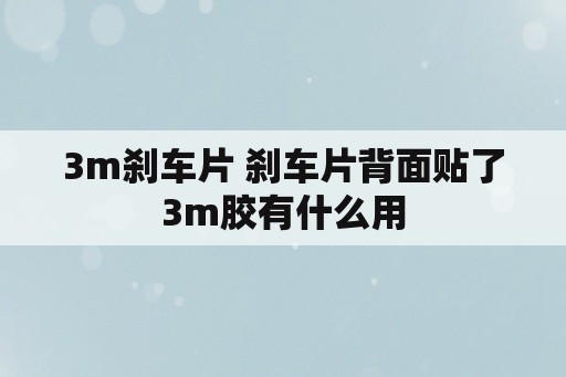 3m刹车片 刹车片背面贴了3m胶有什么用