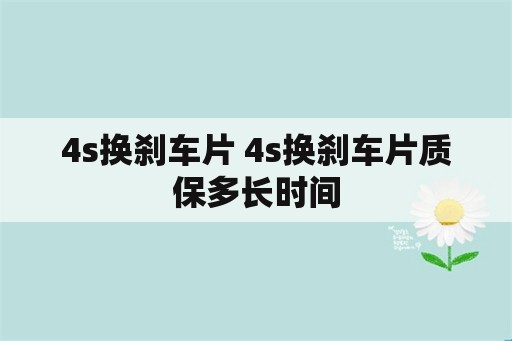 4s换刹车片 4s换刹车片质保多长时间