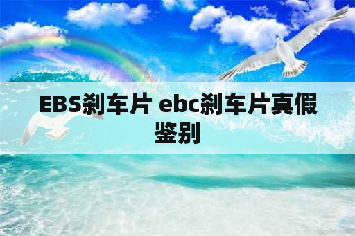 EBS刹车片 ebc刹车片真假鉴别