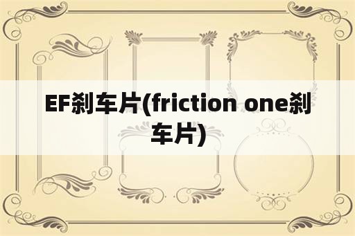 EF刹车片(friction one刹车片)