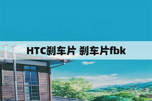 HTC刹车片 刹车片fbk