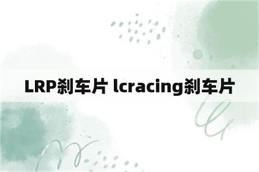 LRP刹车片 lcracing刹车片