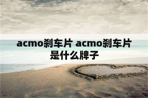 acmo刹车片 acmo刹车片是什么牌子