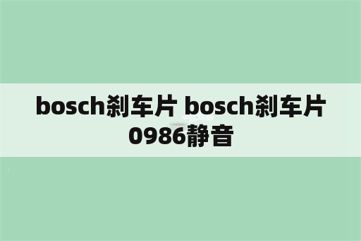 bosch刹车片 bosch刹车片0986静音