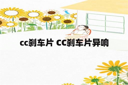 cc刹车片 CC刹车片异响