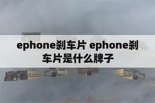 ephone刹车片 ephone刹车片是什么牌子