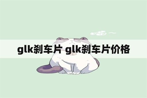 glk刹车片 glk刹车片价格