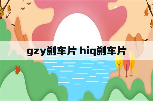 gzy刹车片 hiq刹车片