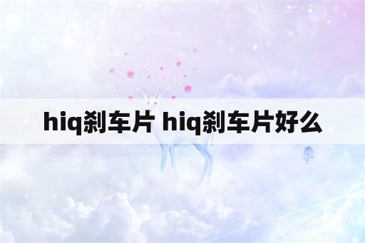 hiq刹车片 hiq刹车片好么