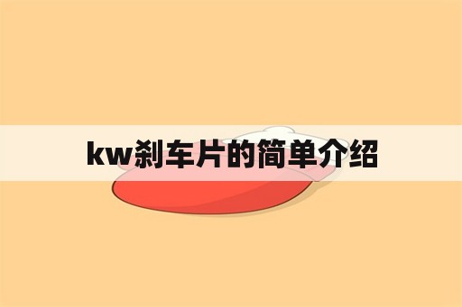 kw刹车片的简单介绍