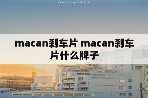 macan刹车片 macan刹车片什么牌子