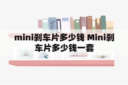 mini刹车片多少钱 Mini刹车片多少钱一套