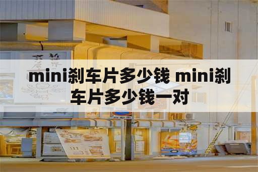 mini刹车片多少钱 mini刹车片多少钱一对