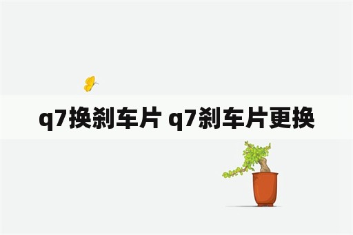 q7换刹车片 q7刹车片更换