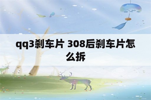 qq3刹车片 308后刹车片怎么拆