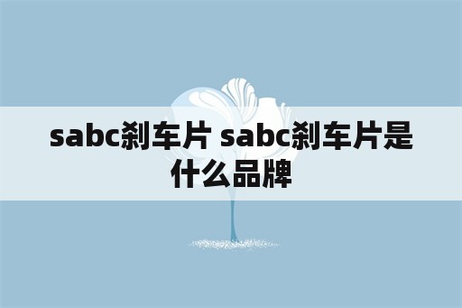 sabc刹车片 sabc刹车片是什么品牌