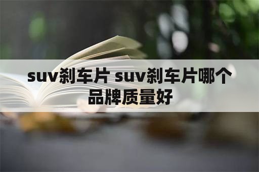 suv刹车片 suv刹车片哪个品牌质量好