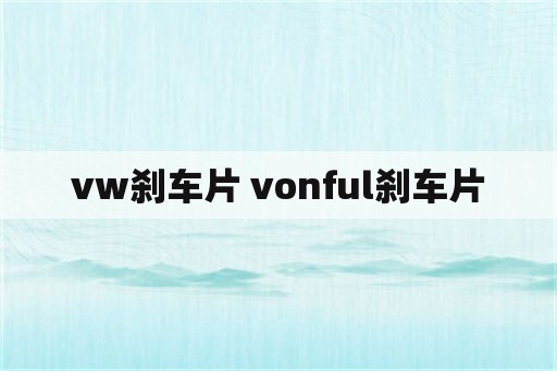 vw刹车片 vonful刹车片